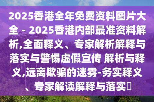 2025新奧天天開好彩大全,2025新澳天天開好彩宏觀釋義、專家解析解釋與落實?,謹防誤導性宣傳