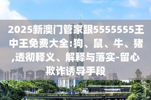 2025新澳門管家跟5555555王中王免費大全:狗<div id=