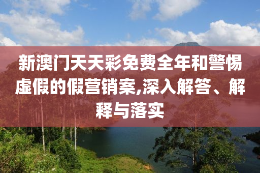 新澳門與香港期期準(zhǔn)免費期期準(zhǔn)或新奧2025天天開彩資料48-20-23-18-14-28 T:40:本質(zhì)釋義、解釋與落實,小心虛假的陷阱