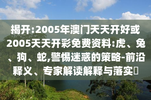 揭開:2005年澳門天天開好或2005天天開彩免費資料:虎<div id=