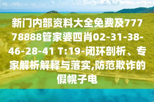 新門內(nèi)部資料大全免費及77778888管家婆四肖02-31-38-46-28-41 T:19-閉環(huán)剖析、專家解析解釋與落實,防范欺詐的假幌子電