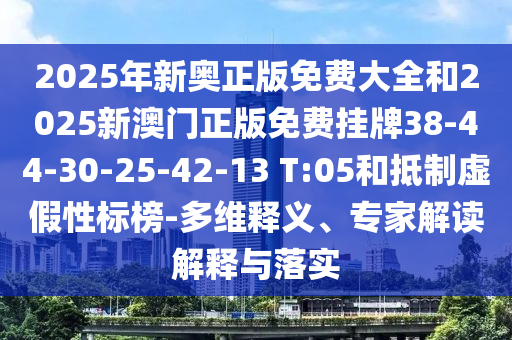 2025年新奧正版免費(fèi)大全和2025新澳門正版免費(fèi)掛牌38-44-30-25-42-13 T:05和抵制虛假性標(biāo)榜-多維釋義、專家解讀解釋與落實(shí)