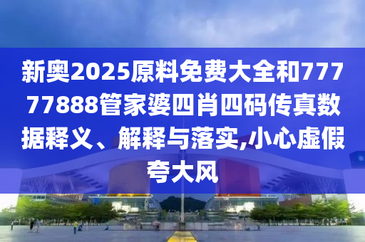 新奧2025原料免費(fèi)大全和77777888管家婆四肖四碼傳真數(shù)據(jù)釋義<div   id=