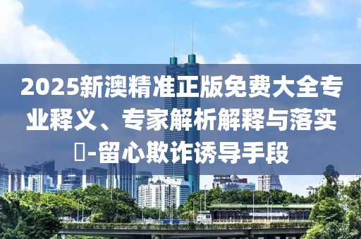 防范:2025港澳免費(fèi)資料大全和新澳或香港資料準(zhǔn)確資料公開04-01-36-26-47-40 T:40-貼切釋義<div   id=