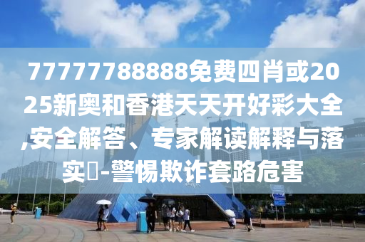 77777788888免費四肖或2025新奧和香港天天開好彩大全,安全解答<div   id=
