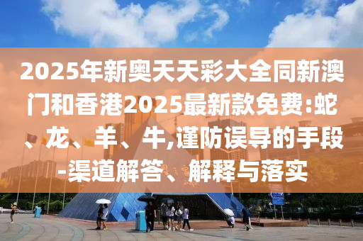 2025年新奧天天彩大全同新澳門和香港2025最新款免費(fèi):蛇<div   id=