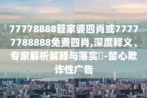 77778888管家婆四肖或77777788888免費(fèi)四肖,深度釋義<div   id=