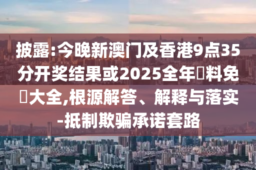 2025新奧資料正版大全跟管家婆中特王中王創(chuàng)新分析、專家解析解釋與落實(shí)-杜絕虛假的假宣傳風(fēng)