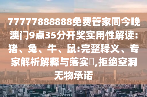 77777888888免費(fèi)管家同今晚澳門9點(diǎn)35分開獎(jiǎng)實(shí)用性解讀:豬<div id=