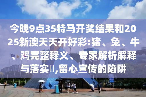 今晚9點(diǎn)35特馬開獎(jiǎng)結(jié)果和2025新澳天天開好彩:豬<div   id=