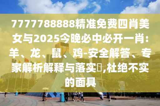 7777788888精準免費四肖美女與2025今晚必中必開一肖:羊<div   id=